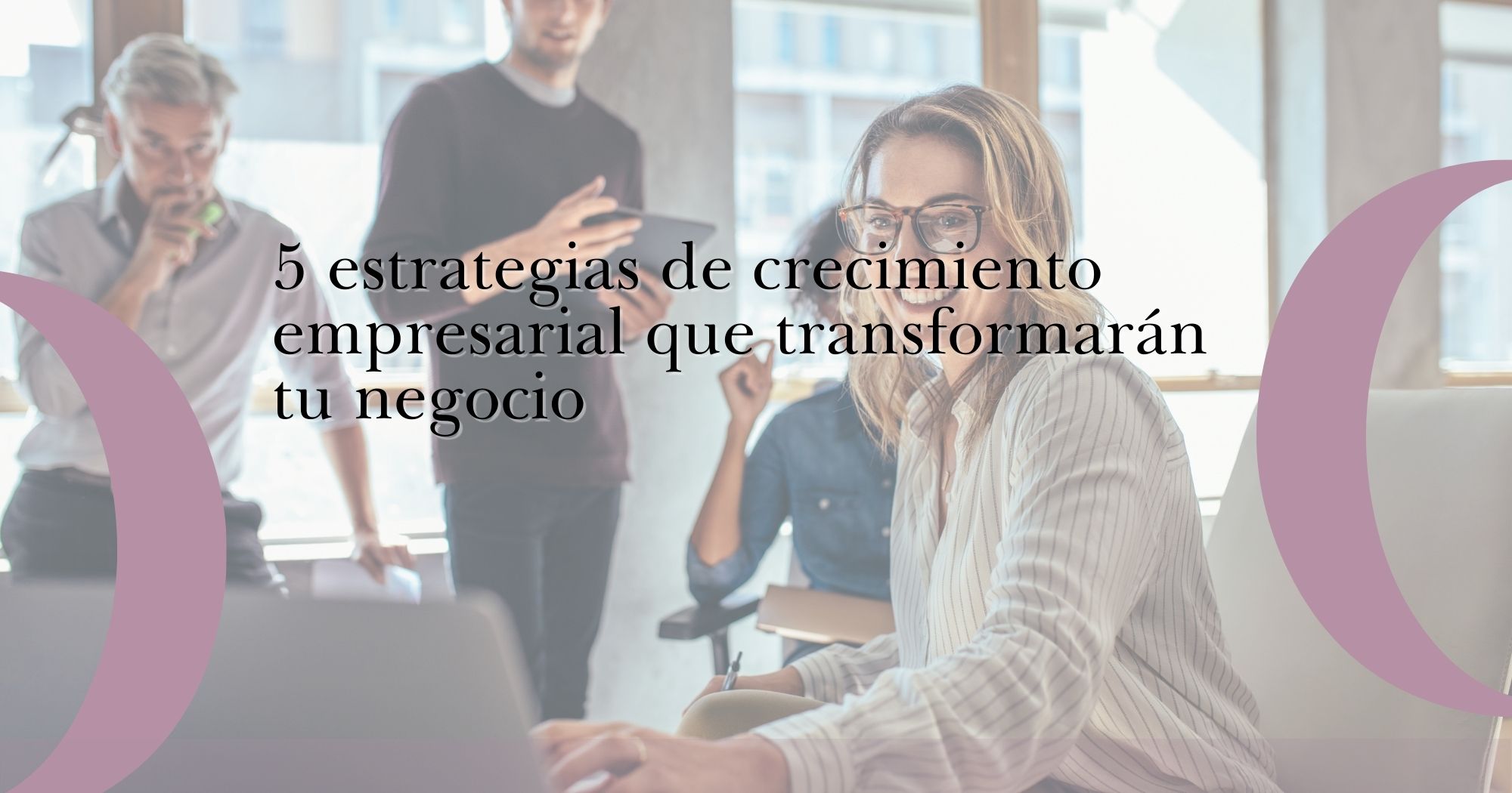  5 estrategias de crecimiento empresarial que transformarán tu negocio