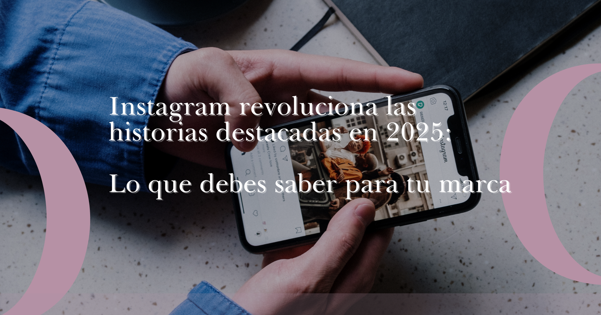 Instagram revoluciona las Historias Destacadas en 2025: lo que debes saber para tu marca